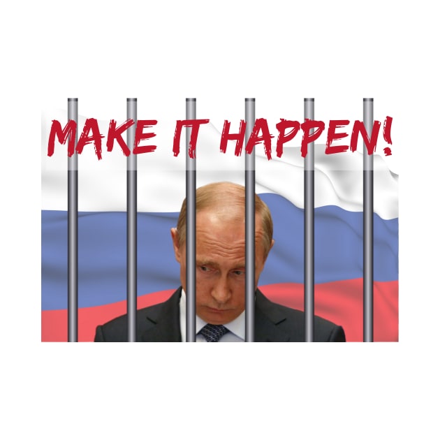 MAKE IT HAPPEN TO PUTIN by YipetCage