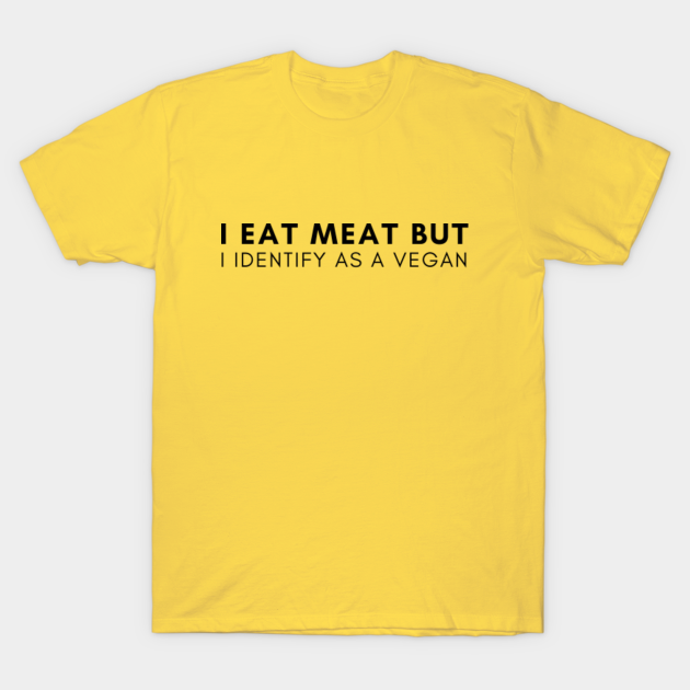 Discover I Eat Meat But I Identify As A Vegan - I Eat Meat But I Identify As A Vegan - T-Shirt