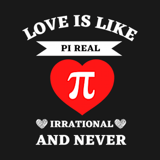 Love Is Like Pi Real Irrational And Never T-Shirt