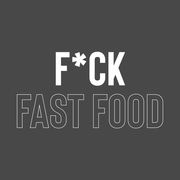 F*ck Fast Food by FoodieTees