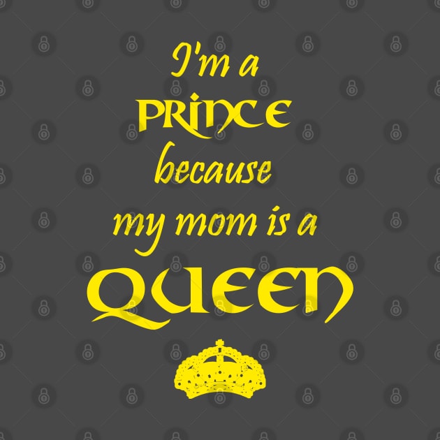 I'm a Prince because my mom is a QUEEN yellow by Teeject