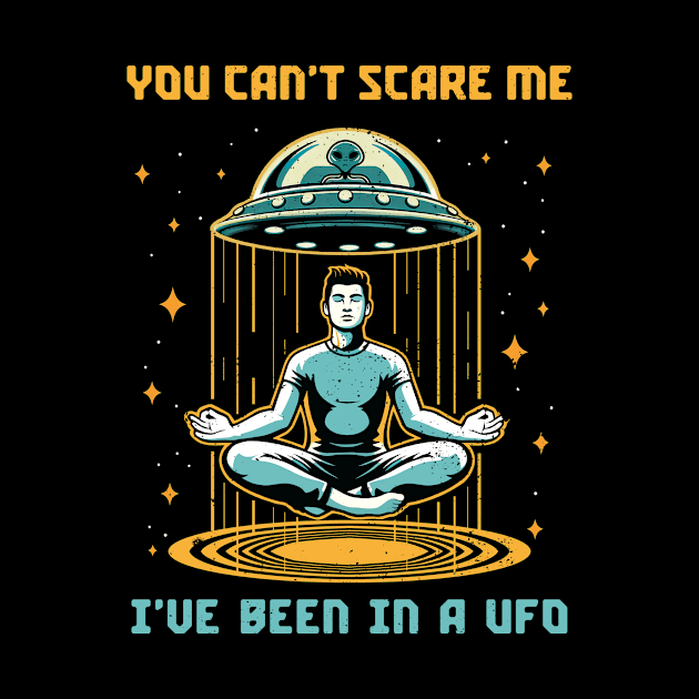 You Can't Scare Me. I've Been in a UFO. by Deorbitee