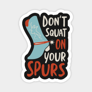 Cowboy Saying don't Squat On Your Spurs Magnet