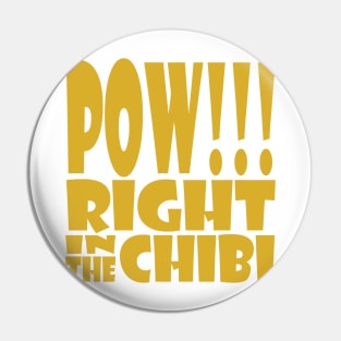 Pow!!! Right in the Chibi Pin