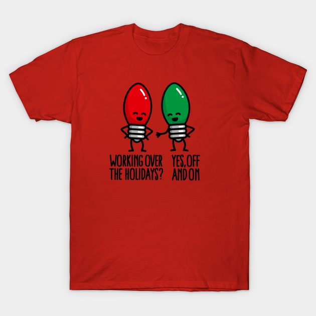 Funny Christmas lights pun Working over holidays - Christmas Lights - T-Shirt