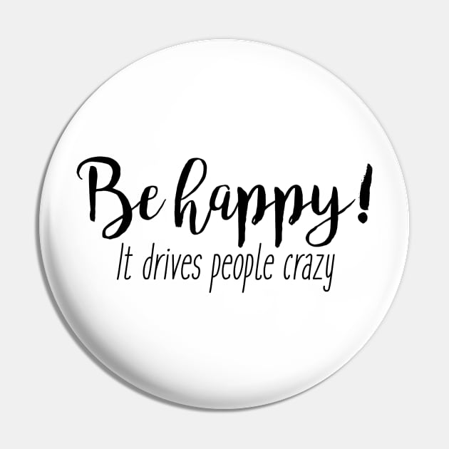 Be happy - it drives people crazy Pin by qpdesignco