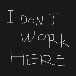 I Don't Work Here T-Shirt