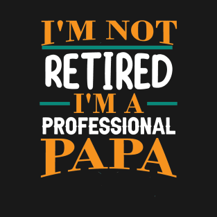 I'm not retired I'm a professional papa T-Shirt