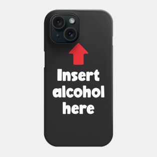 Insert Alcohol Here (white) Phone Case