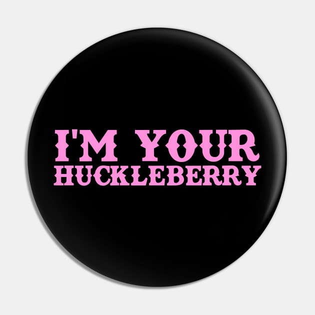 I'm Your Huckleberry Pin by TeeNoir