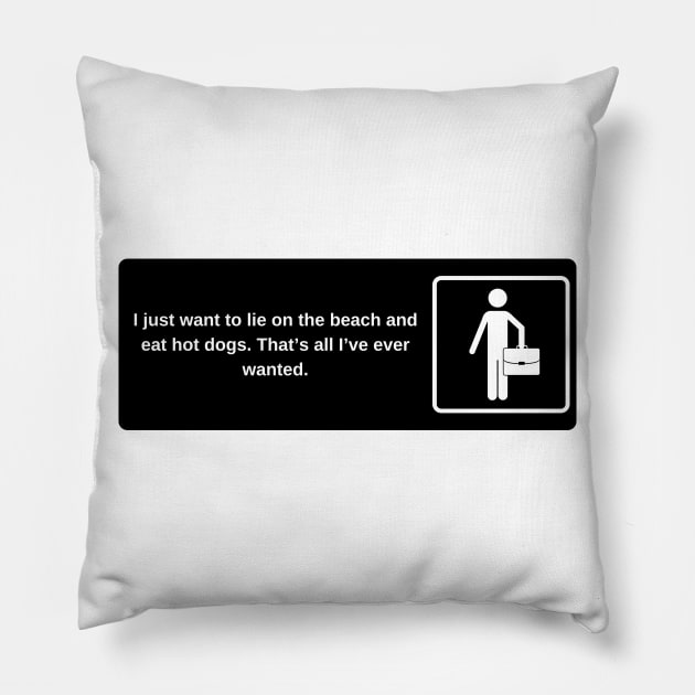 I just want to lie on the beach and eat hot dogs. That’s all I’ve ever wanted. Pillow by laseram