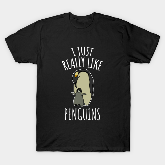 I Just Really Like Penguins - Penguin - T-Shirt