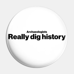 Archaeologists really dig history - Funny Archaeology Paleontology Profession Pin