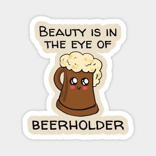 Beauty Is In The Eye Of Beerholder Magnet