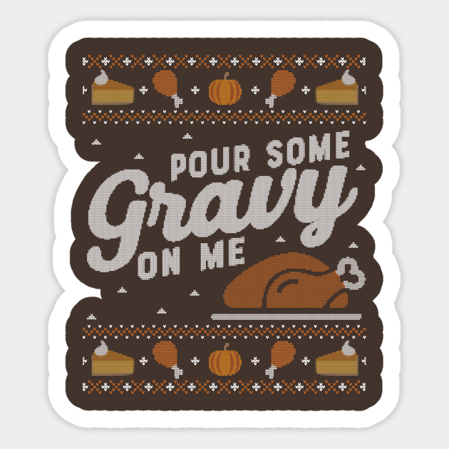 Pour Some Gravy on Me, Ugly Thanksgiving Sweater - Thanksgiving - Sticker