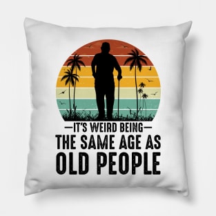 It's Weird Being The Same Age As Old People Pillow