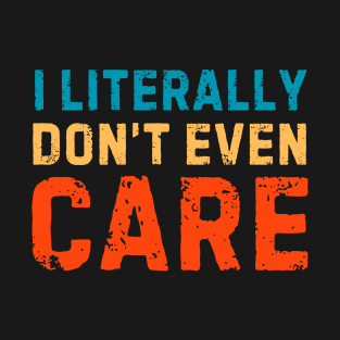 I Literally Dont Even Care T-Shirt