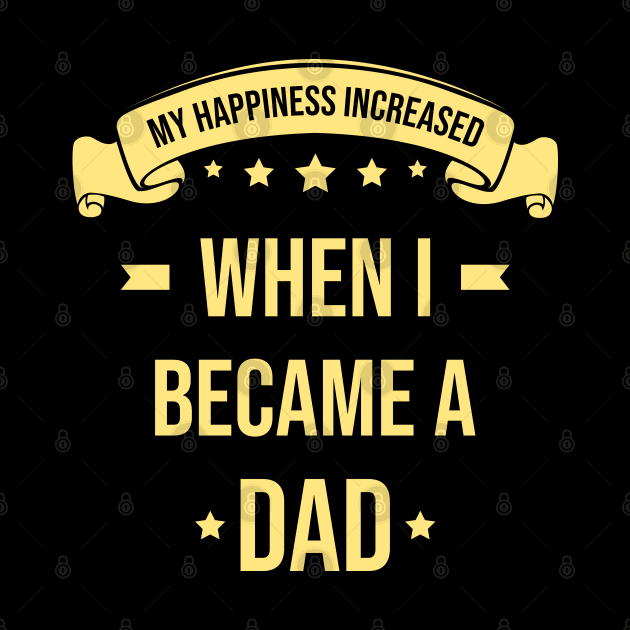 My Happiness Increased When I Became A Dad by AZ_DESIGN