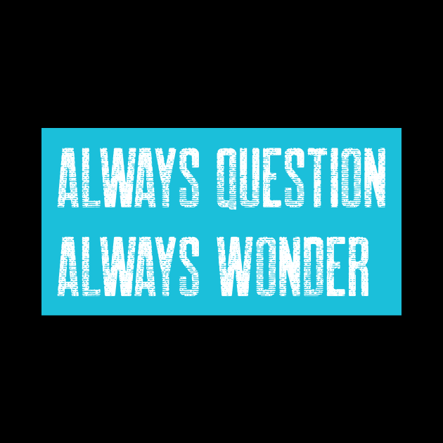 Always Question, Always Wonder by Chemis-Tees