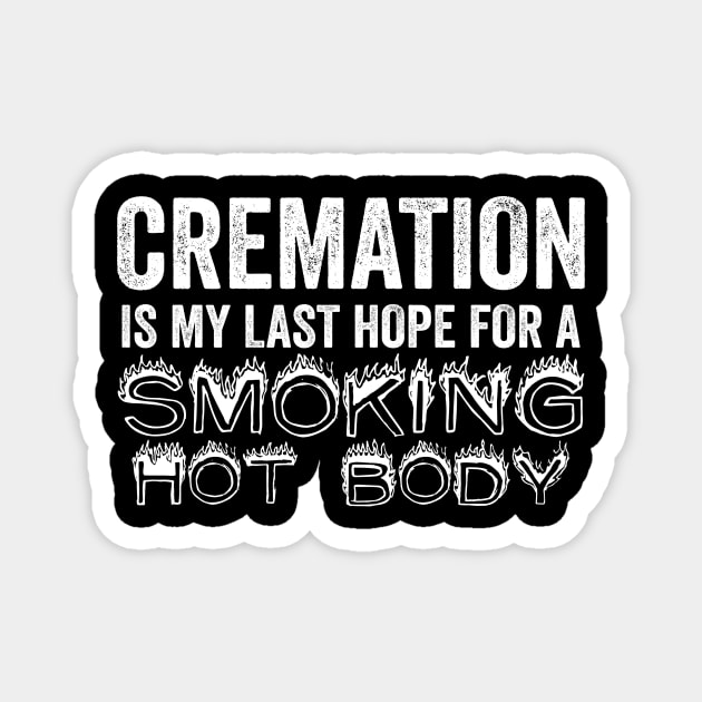 Cremation Is My Last Hope For A Smoking Hot Body Magnet by MonataHedd