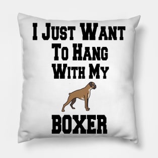 I Just Want To Hang With My BOXER Pillow