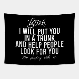 Bitch I Will Put You In A Trunk And Help People Look For You Stop Playing With Me - Funny Sayings Tapestry