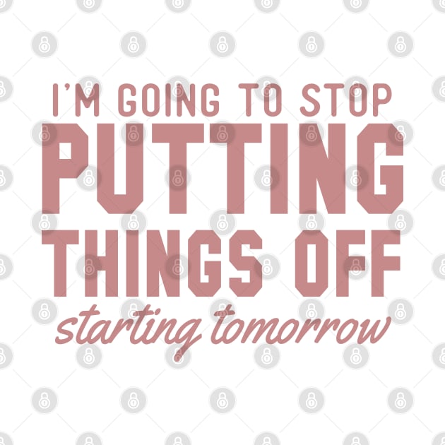 I'm Going to Stop Putting Things Off Starting Tomorrow by BB Tees