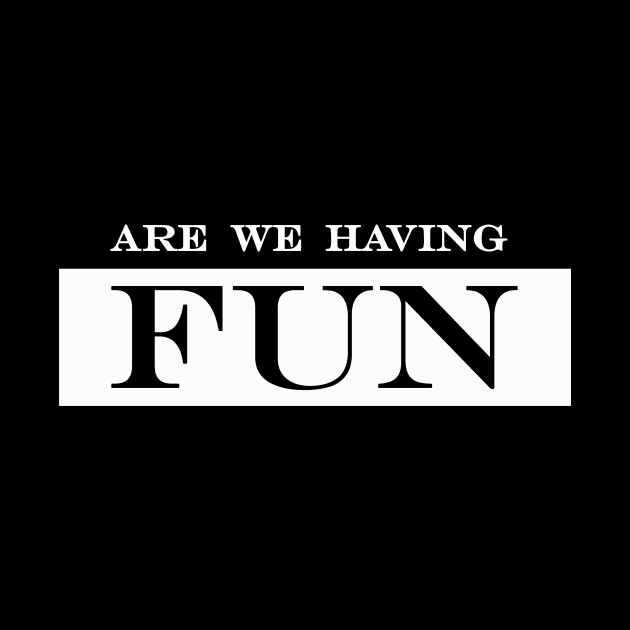 are we having fun by NotComplainingJustAsking