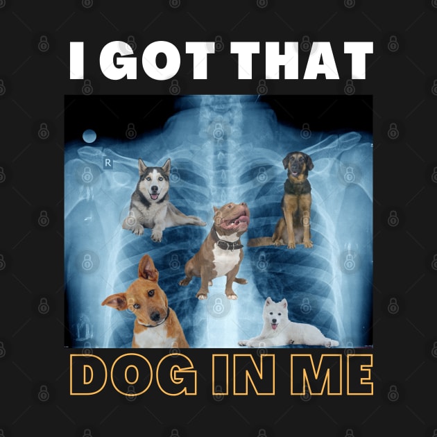 I Got that Dog in Me Xray Funny Saying Meme by store anibar