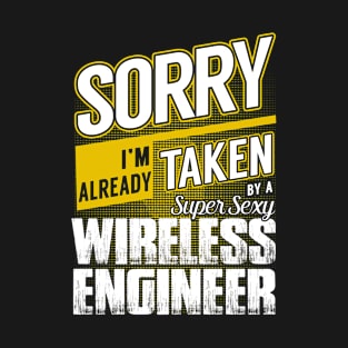 Sorry I'm Already Taken by a Super Sexy Wireless Engineer T-Shirt