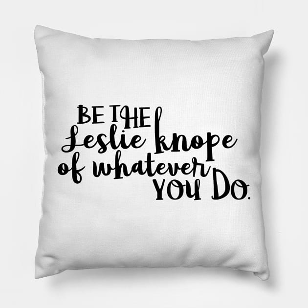 Be the Leslie Knope of Whatever You Do 3 Pillow by emilystp23