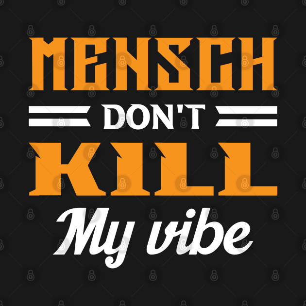 Mensch Don't Kill My Vibe by Proud Collection