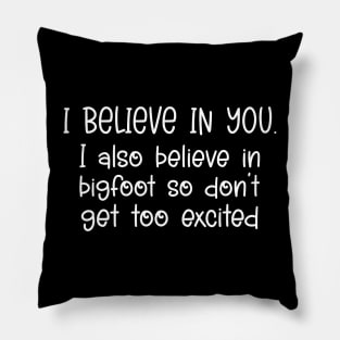 I Believe In You but I Also Believe In Bigfoot Funny Saying Pillow
