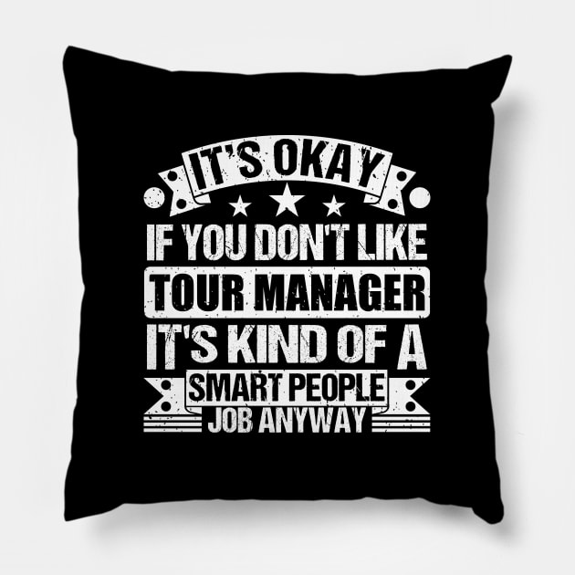 Tour Manager Lover It's Okay If You Don't Like Tour Manager It's Kind Of A Smart People job Anyway Pillow by Benzii-shop 