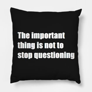 The important thing is not to stop questioning Pillow