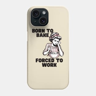 Born-to-Bake-Forced-to-Work Phone Case