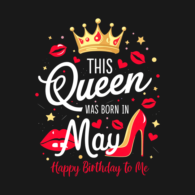 This Queen Was Born In May Happy Birthday To Me by mattiet