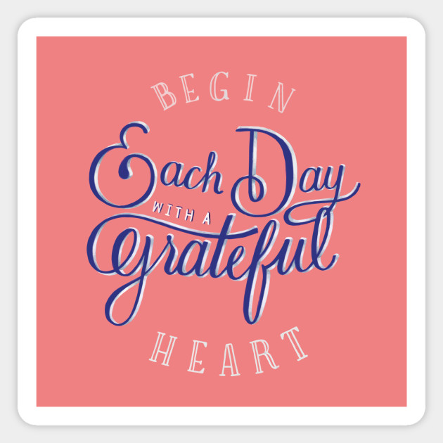 Begin Each Day With A Grateful Heart Quotes For Life Sticker Teepublic