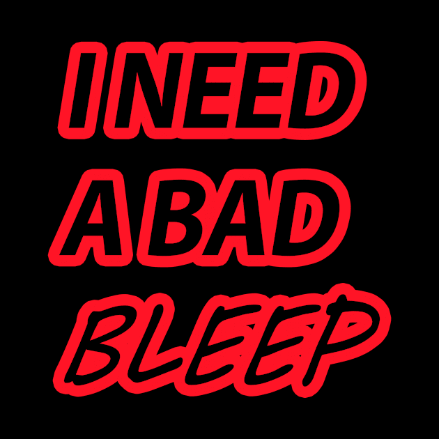 I NEED A BAD BLEEP by Razan4U