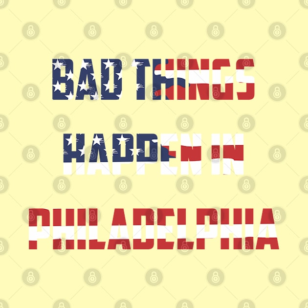 Bad Things Happen In Philadelphia by Eldorado Store