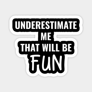 Underestimate Me Thatll Be Fun Magnet