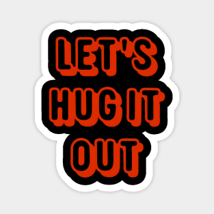 Let Hug It Out Magnet