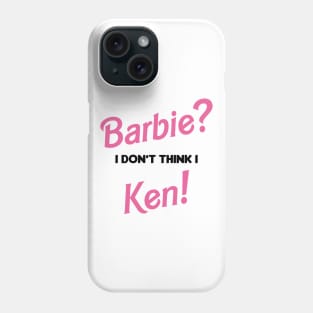 Barbie? I don't think I Ken! Phone Case