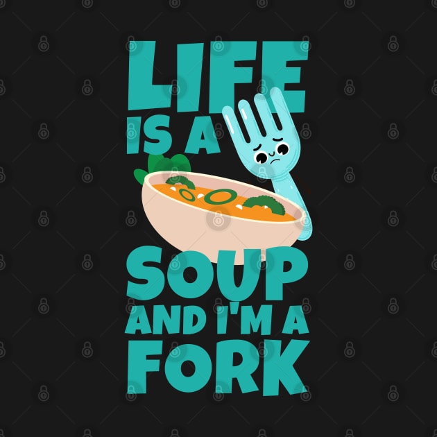 Life Is A Soup And I'm A Fork by ricricswert