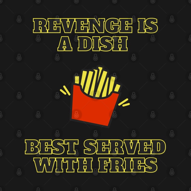 Revenge Is A Dish Best Served With Fries by LegitHooligan