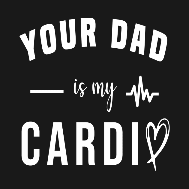 Your Dad Is My Cardio by Salahboulehoual