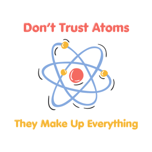 Don’t Trust Atoms (Science Pun) T-Shirt