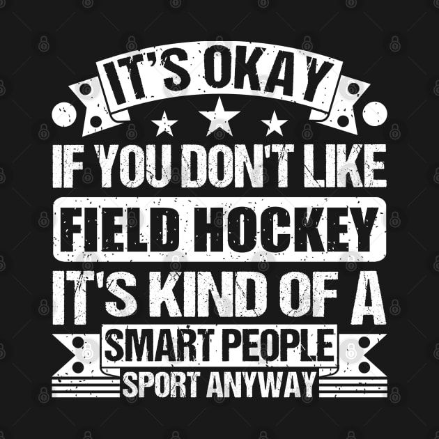 It's Okay If You Don't Like Field Hockey It's Kind Of A Smart People Sports Anyway Field Hockey Lover by Benzii-shop 