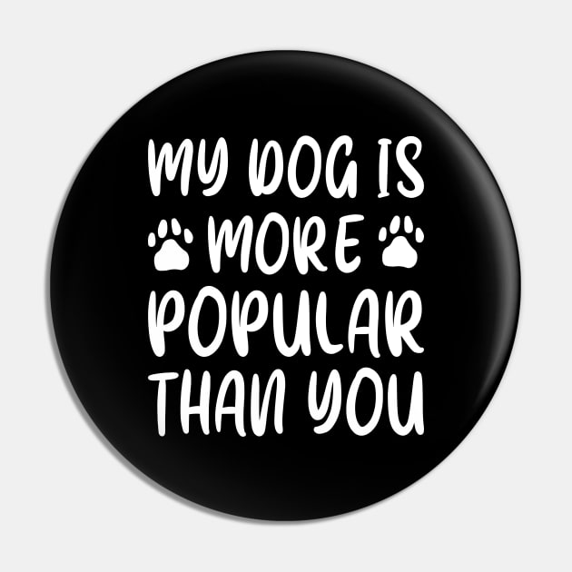 My Dog Is More Popular Than You Pin by Cherrific