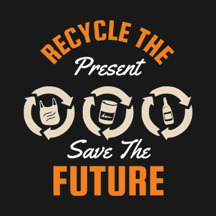 Earth Day, Recycle The Present Save The Future T-Shirt